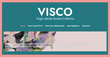 Logo of the Virgin Island Studies Collective (VISCO). Navigation bar from their website. A panel with paper artwork describing the collective: Black Feminist collective of artists, scholars, and activists, working within the archives to reimagine Caribbean freedom.