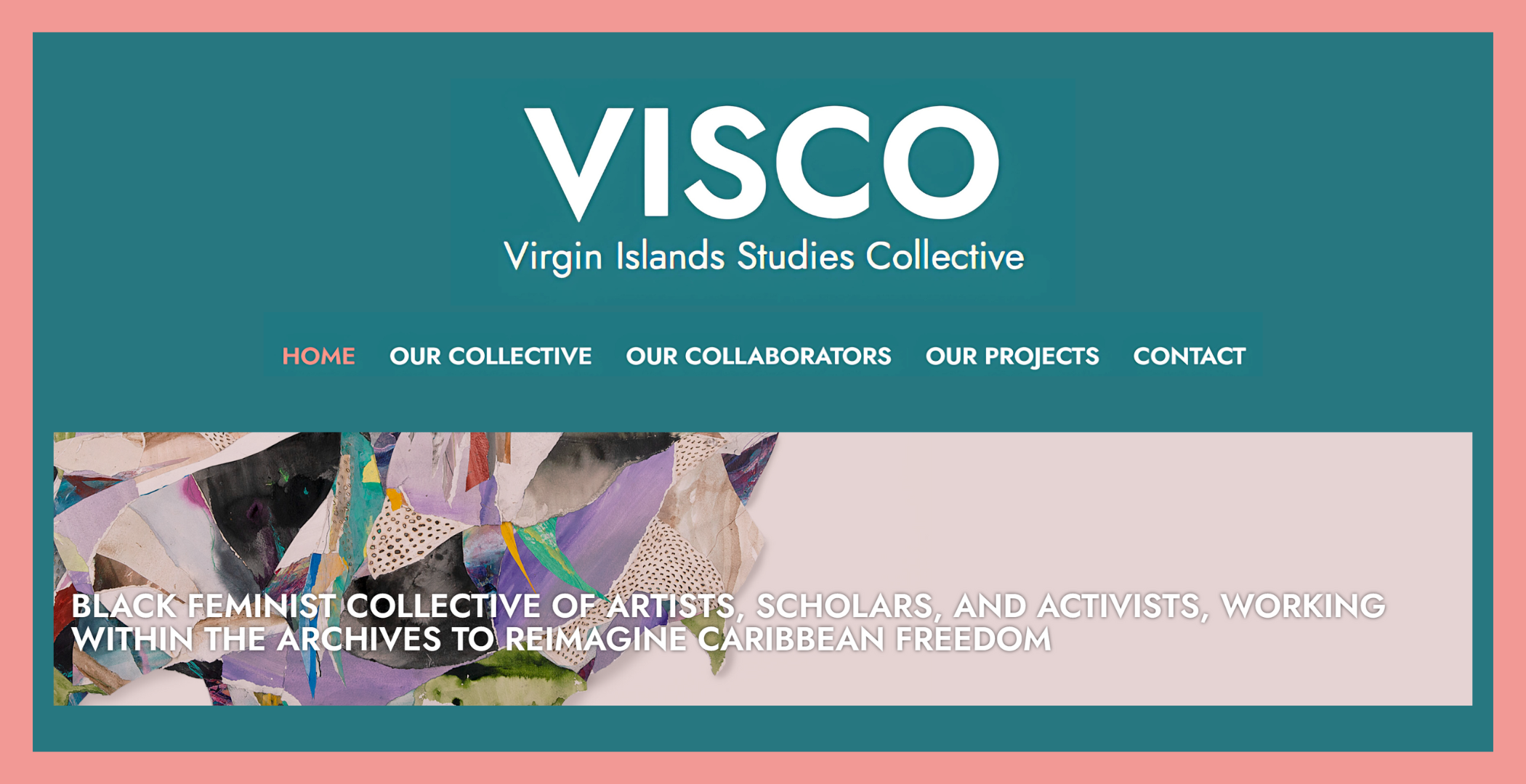 Logo of the Virgin Island Studies Collective (VISCO). Navigation bar from their website. A panel with paper artwork describing the collective: Black Feminist collective of artists, scholars, and activists, working within the archives to reimagine Caribbean freedom.