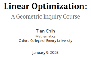 Black and white letters reading "Linear Optimization:A Geometric Inquiry Course Tien Chih Mathematics Oxford College of Emory University January 9, 2025"